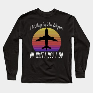 I dont always stop to look at Airplanes Long Sleeve T-Shirt